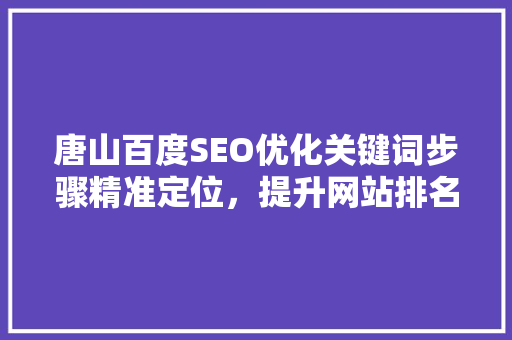 唐山百度SEO优化关键词步骤精准定位，提升网站排名