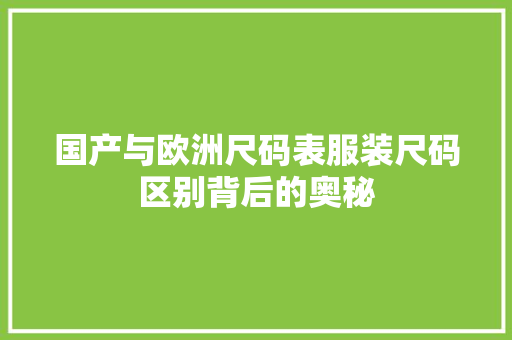 国产与欧洲尺码表服装尺码区别背后的奥秘