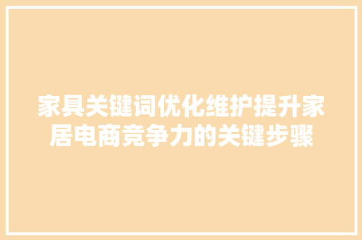家具关键词优化维护提升家居电商竞争力的关键步骤