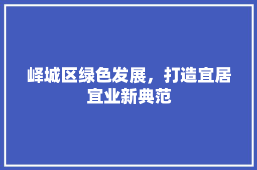峄城区绿色发展，打造宜居宜业新典范