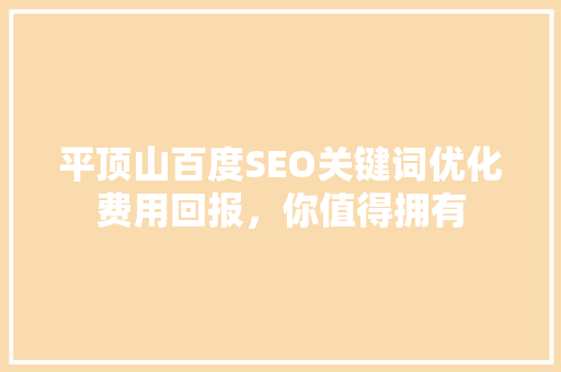 平顶山百度SEO关键词优化费用回报，你值得拥有
