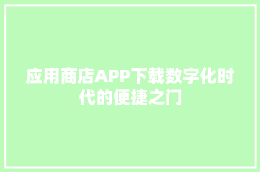 应用商店APP下载数字化时代的便捷之门