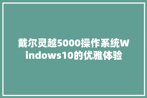 戴尔灵越5000操作系统Windows10的优雅体验