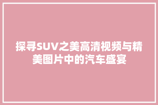 探寻SUV之美高清视频与精美图片中的汽车盛宴