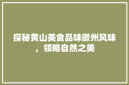 探秘黄山美食品味徽州风味，领略自然之美