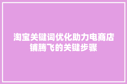 淘宝关键词优化助力电商店铺腾飞的关键步骤