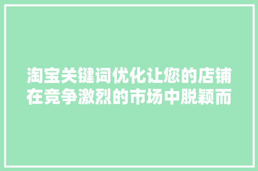淘宝关键词优化让您的店铺在竞争激烈的市场中脱颖而出