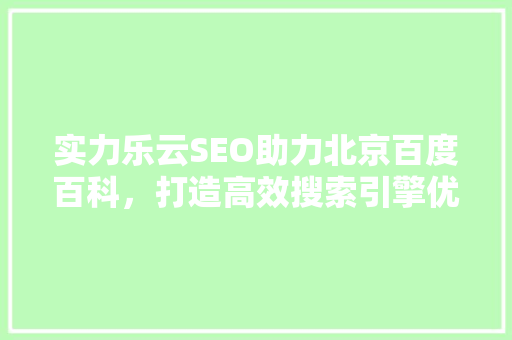 实力乐云SEO助力北京百度百科，打造高效搜索引擎优化步骤