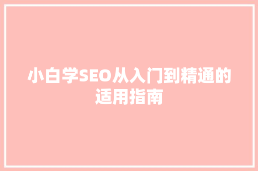 小白学SEO从入门到精通的适用指南