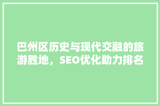 巴州区历史与现代交融的旅游胜地，SEO优化助力排名提升
