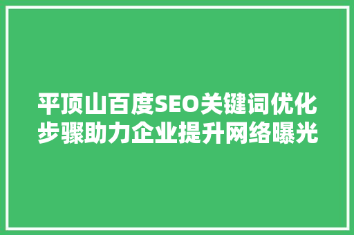 平顶山百度SEO关键词优化步骤助力企业提升网络曝光度