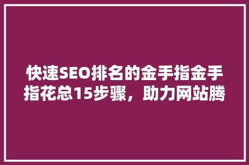快速SEO排名的金手指金手指花总15步骤，助力网站腾飞