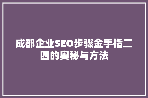 成都企业SEO步骤金手指二四的奥秘与方法