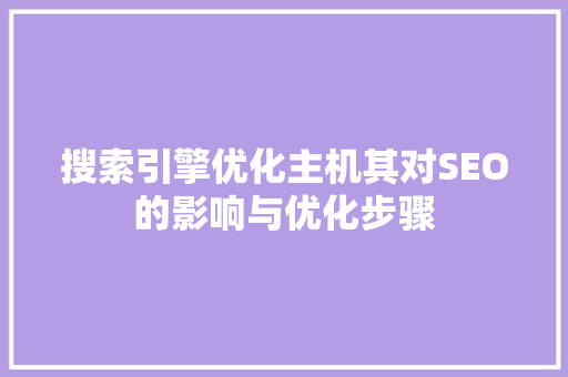 搜索引擎优化主机其对SEO的影响与优化步骤