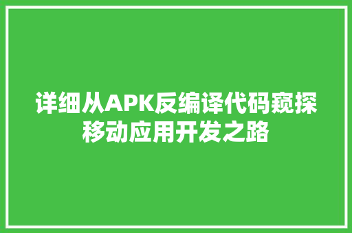 详细从APK反编译代码窥探移动应用开发之路