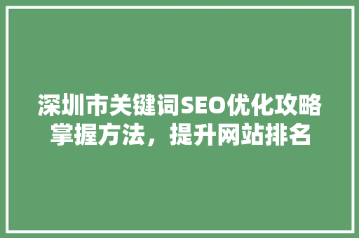 深圳市关键词SEO优化攻略掌握方法，提升网站排名
