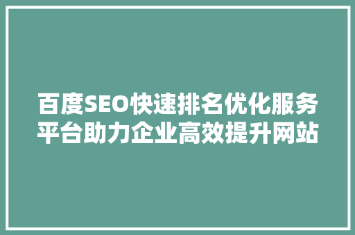 百度SEO快速排名优化服务平台助力企业高效提升网站流量与转化率