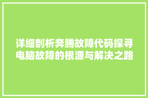详细剖析奔腾故障代码探寻电脑故障的根源与解决之路