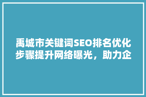 禹城市关键词SEO排名优化步骤提升网络曝光，助力企业腾飞