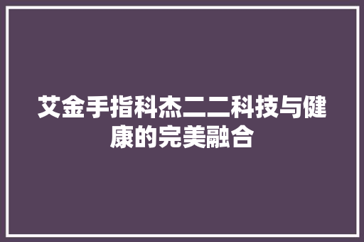 艾金手指科杰二二科技与健康的完美融合