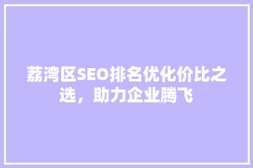 荔湾区SEO排名优化价比之选，助力企业腾飞