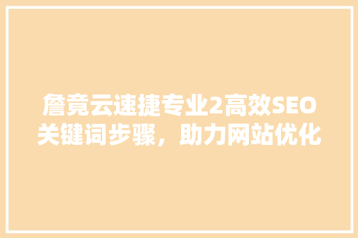 詹竟云速捷专业2高效SEO关键词步骤，助力网站优化