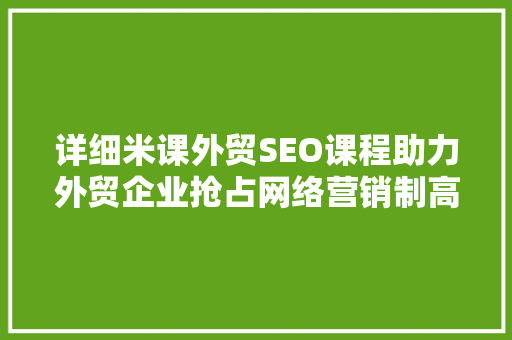 详细米课外贸SEO课程助力外贸企业抢占网络营销制高点