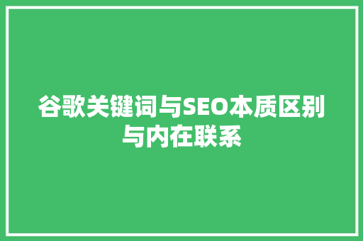 谷歌关键词与SEO本质区别与内在联系