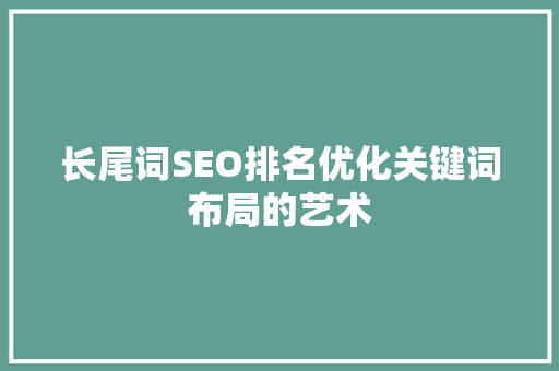 长尾词SEO排名优化关键词布局的艺术