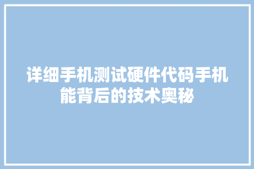 详细手机测试硬件代码手机能背后的技术奥秘