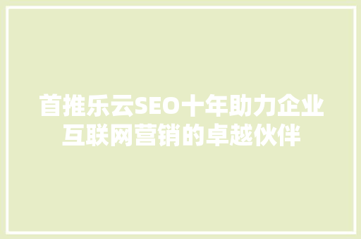 首推乐云SEO十年助力企业互联网营销的卓越伙伴