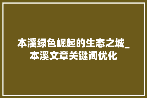 本溪绿色崛起的生态之城_本溪文章关键词优化