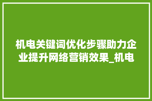 机电关键词优化步骤助力企业提升网络营销效果_机电关键词优化方法