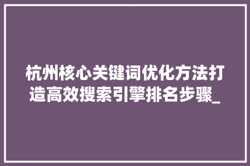 杭州核心关键词优化方法打造高效搜索引擎排名步骤_杭州核心关键词优化方法