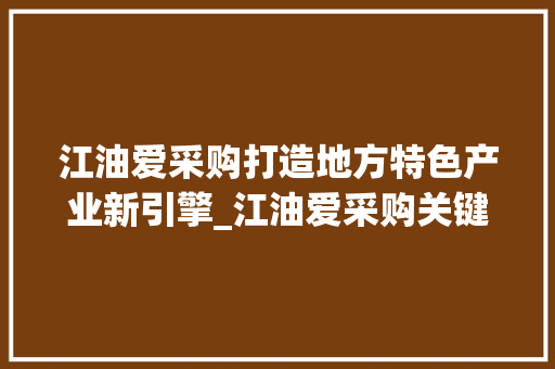 江油爱采购打造地方特色产业新引擎_江油爱采购关键词优化