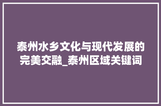 泰州水乡文化与现代发展的完美交融_泰州区域关键词优化