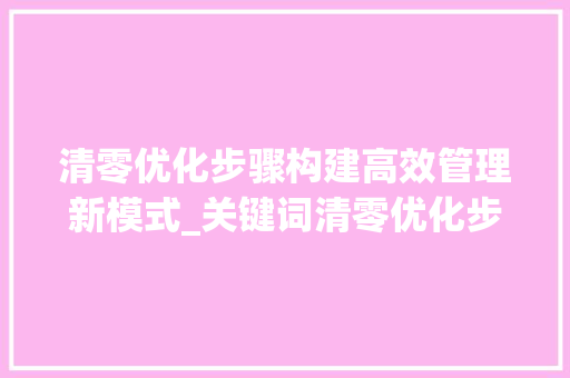 清零优化步骤构建高效管理新模式_关键词清零优化步骤