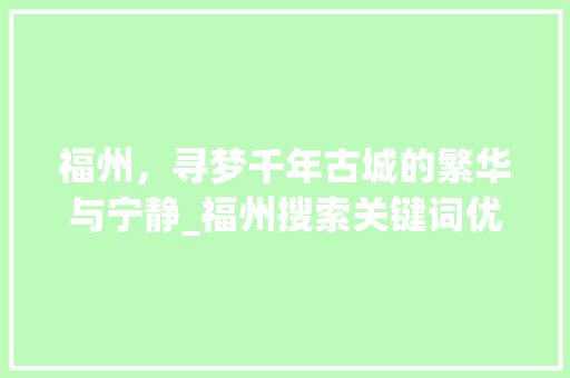 福州，寻梦千年古城的繁华与宁静_福州搜索关键词优化免费