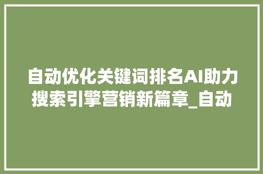 自动优化关键词排名AI助力搜索引擎营销新篇章_自动优化关键词排名