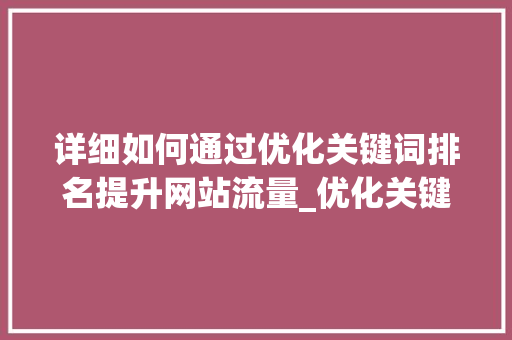 详细如何通过优化关键词排名提升网站流量_优化关键词排名方式