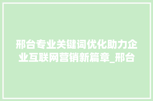 邢台专业关键词优化助力企业互联网营销新篇章_邢台专业做关键词优化