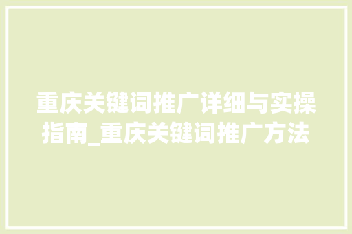 重庆关键词推广详细与实操指南_重庆关键词推广方法优化