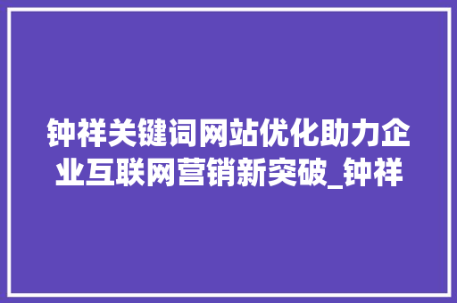钟祥关键词网站优化助力企业互联网营销新突破_钟祥关键词网站优化