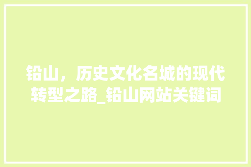 铅山，历史文化名城的现代转型之路_铅山网站关键词优化