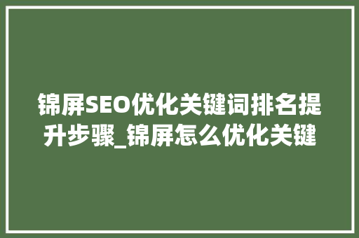 锦屏SEO优化关键词排名提升步骤_锦屏怎么优化关键词排名
