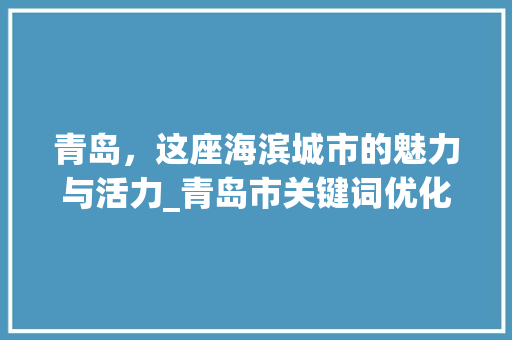 青岛，这座海滨城市的魅力与活力_青岛市关键词优化
