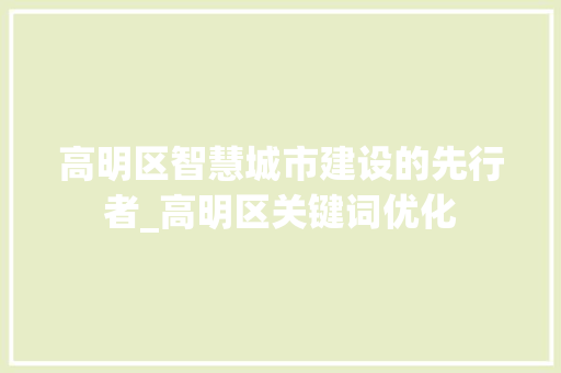 高明区智慧城市建设的先行者_高明区关键词优化
