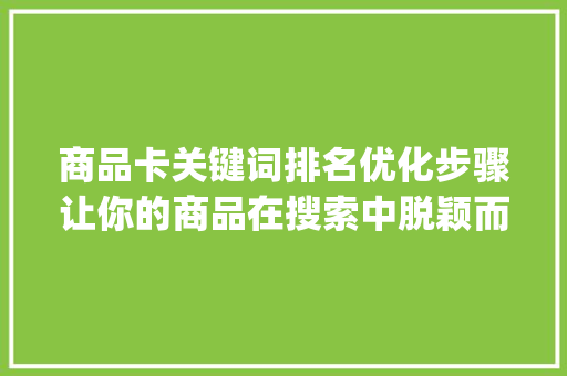 商品卡关键词排名优化步骤让你的商品在搜索中脱颖而出_商品卡关键词排名优化