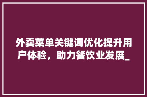 外卖菜单关键词优化提升用户体验，助力餐饮业发展_外卖菜单关键词优化软件