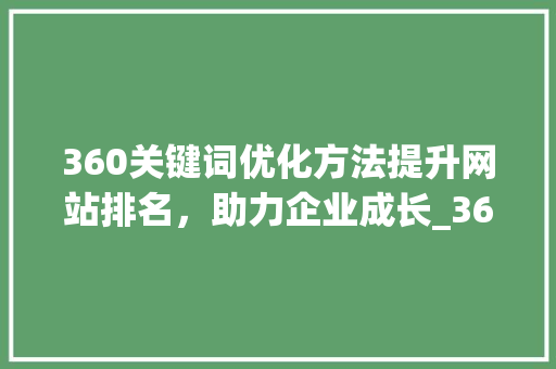 360关键词优化方法提升网站排名，助力企业成长_360关键词优化方法
